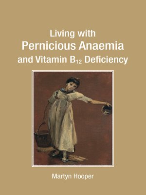 cover image of Living with Pernicious Anaemia and Vitamin B12 Deficiency